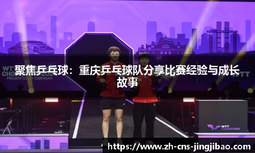 聚焦乒乓球：重庆乒乓球队分享比赛经验与成长故事